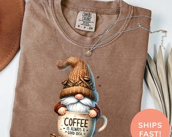 Coffee Is Always A Good Idea Shirt Comfort Colors® Gnome Coffee Lover Tee Funny Barista Gift