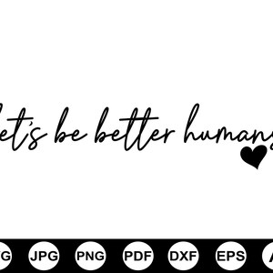 Let's Be Better Humans Svg Png, Be Kind Svg, Positive Quotes Svg, Self Love Svg, Inspirational Quote Svg, Trendy, Cut File For Cricut, Svg