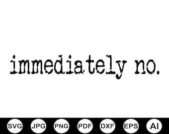 Immediately No Svg, Funny Quote Svg, Sarcastic Svg, Trendy Humor Svg, Sassy Svg, Relatable Saying Svg, Typewriter Style, Cut File For Cricut