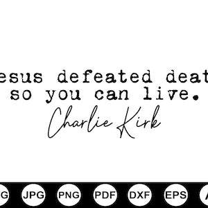 May include: A black and white graphic with the text "Jesus defeated death so you can live. Charlie Kirk." Below the text are file type icons: SVG, JPG, PNG, PDF, DXF, EPS, and AI.