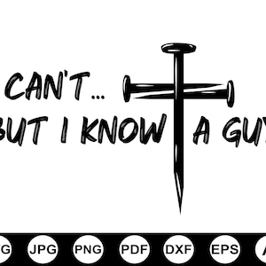 May include: Black and white graphic design featuring the text "I CAN'T... BUT I KNOW A GUY" with a cross made of nails. Below the text are file type icons: SVG, JPG, PNG, PDF, DXF, EPS, and AI.