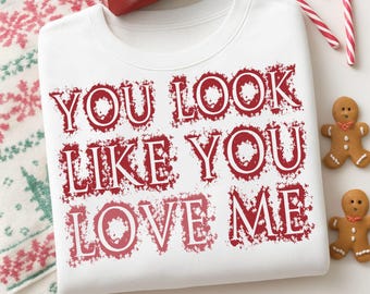 You Look Like You Love Me Svg Png, Valentine's Png, Trendy Valentine's Svg, Love Me Png, You Love Me Png, Valentine's Cricut Cut Shirt Svg