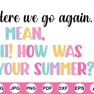 May include: A white background with the text "Here we go again... I MEAN, HI! HOW WAS YOUR SUMMER?" in black and pastel colors. Below the text are icons for SVG, JPG, PNG, PDF, DXF, EPS, and AI file formats.