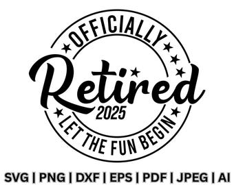 Officially Retired 2025 Let The Fun Begin Svg , Officially Retired Svg, Retirement 2025 Svg, Sublimation Design, Gift For Her, Cut Files