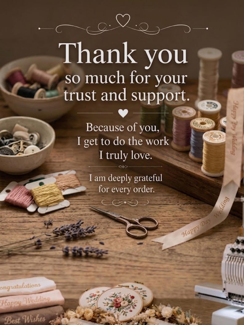 May include: A thank you note with the text Thank you so much for your trust and support. Because of you, I get to do the work I truly love. I am deeply grateful for every order. Surrounded by sewing supplies, spools of thread, buttons, and scissors.