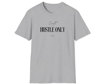 Soft Hustle Only T-Shirt | Minimalist Motivational Graphic Tee | Entrepreneur Streetwear Top