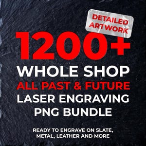 May include: A digital graphic on a black slate texture background featuring the red and white text 1200+ WHOLE SHOP ALL PAST & FUTURE LASER ENGRAVING PNG BUNDLE. A silver sticker in the top right corner displays the red text DETAILED ARTWORK.