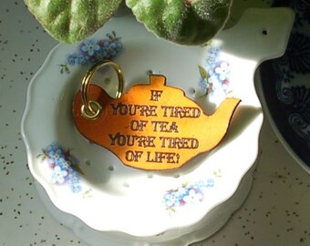 If You're Tired of Tea, You're Tired of Life - Keychain