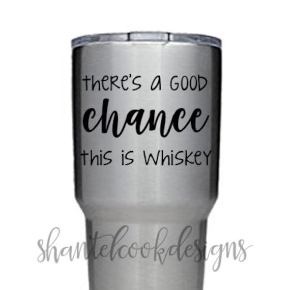 There's a good chance this is Whiskey | Vinyl Decal Only | Great for YETI, RTIC and other Cups/Tumblers Il_570xn
