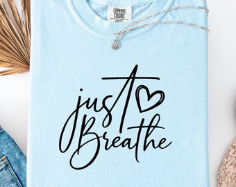 Just Breathe Comfort Colors Shirt