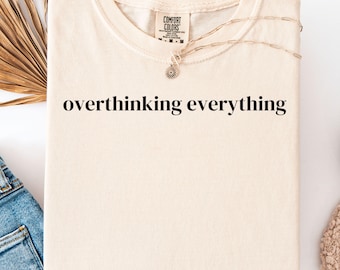 overthinking everything comfort colors tee funny overthinker shirt mental humor graphic tee unisex casual gift tee cozy everyday