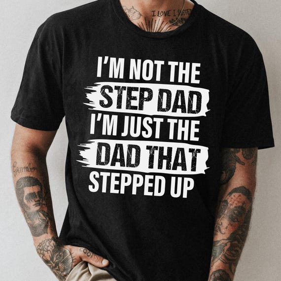 Step Dad Shirt, I'm Not the Step Dad I'm the Dad That Stepped Up, Bonus Dad Gift, Father's Day T-Shirt, Blended Family Tee for Him