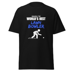 Arguably The World&#39;s Best Lawn Bowler Novelty T-Shirt Unisex Classic Tee