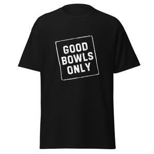 Good Bowls Only Novelty T-Shirt Unisex Classic Tee