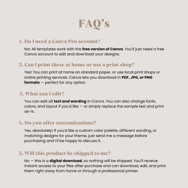May include: A beige digital download FAQ sheet with the title "FAQ'S" in a stylized font. The text answers questions about Canva, printing options, editing, customizations, and shipping. The text is in a dark brown color.