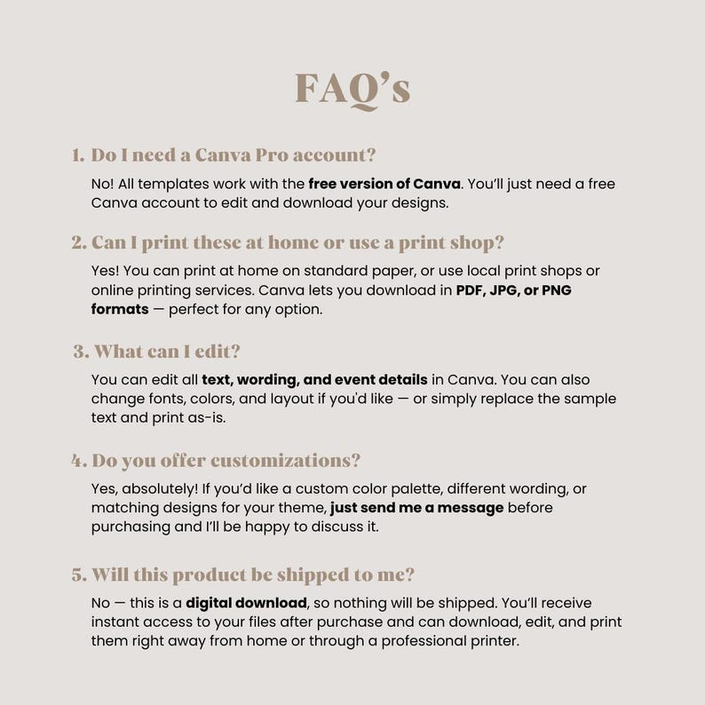 May include: A digital FAQ document with the heading FAQ's in brown text. It lists five numbered questions regarding Canva account requirements, printing options, editing capabilities, customization services, and digital download delivery.