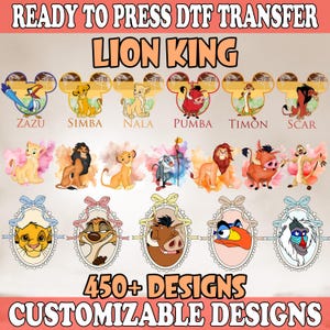 May include: A collection of DTF (Direct to Film) transfer designs featuring characters from the Lion King. The image includes characters like Simba, Nala, Pumba, and Timon. Text reads "READY TO PRESS DTF TRANSFER" and "LION KING". The image also says "450+ DESIGNS CUSTOMIZABLE DESIGNS".