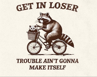 Get In Loser Trouble Ain&#39;t Gonna Make Itself PNG, Funny Raccoon Meme, Sarcastic Trash Panda Sublimation, Vintage Animal Clipart DIY Crafts