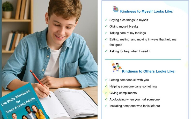 May include: A young person writing in a notebook with a red pen. A workbook titled "Life Skills Workbook for Teens & Young Adults" is visible. Text on the right lists ways to practice kindness to oneself and others.