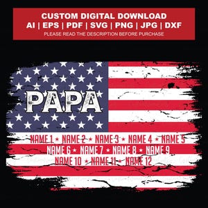 May include: Digital download graphic featuring a distressed American flag design. The flag includes the word "PAPA" in bold letters, with spaces for twelve names. The top banner reads "CUSTOM DIGITAL DOWNLOAD".