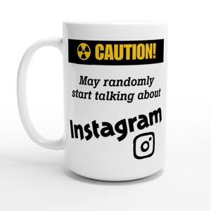 Funny Instagram 15oz Mug – “May Randomly Start Talking About Instagram”  – Social Media Gift –  White 15oz Ceramic Mug