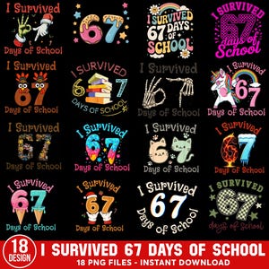 May include: A collection of 12 colorful digital designs on a black background, each with the text "I Survived 67 Days of School." The designs feature various graphics, including a hand, a donut, a unicorn, and a cat. The bottom of the image reads "18 DESIGN" and "18 PNG FILES - INSTANT DOWNLOAD."