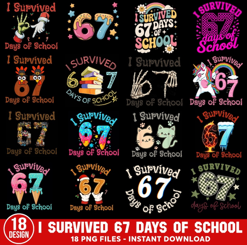 May include: A collection of 12 colorful digital designs on a black background, each with the text "I Survived 67 Days of School." The designs feature various graphics, including a hand, a donut, a unicorn, and a cat. The bottom of the image reads "18 DESIGN" and "18 PNG FILES - INSTANT DOWNLOAD."