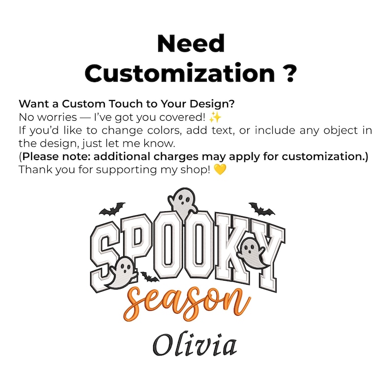 May include: A graphic design featuring the text Need Customization? followed by information about custom design services. Below is a Spooky Season logo with white ghosts, black bats, and the name Olivia in black script font on a white background.