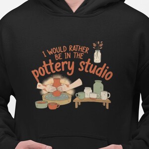 I Would Rather Be At The Pottery Studio Hoodie | Pottery Lover Ceramic Artist