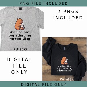 Puede incluir: Una camiseta gris y una sudadera negra con un capibara de dibujos animados sosteniendo una taza de café. El texto "another fine day ruined by responsibility" está impreso debajo. También se ven las palabras "PNG FILE INCLUDED" y "DIGITAL FILE ONLY".