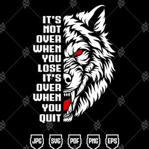May include: Black and white graphic design featuring a wolf's head with red eyes and the text "IT'S NOT OVER WHEN YOU LOSE IT'S OVER WHEN YOU QUIT". Includes file type icons: JPG, SVG, PDF, PNG, and EPS.