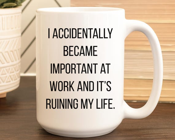 I Accidentally Became Important at Work Mug, Funny Office Coffee Mug, Work Humor Gift, Sarcastic Coworker Mug