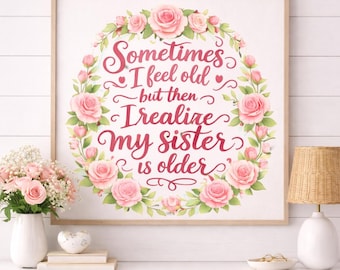 Manchmal fühle ich mich alt, aber dann merke ich, dass meine Schwester älter ist