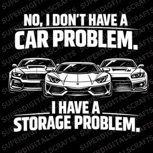 May include: Black graphic with three car illustrations and the text: "NO, I DON'T HAVE A CAR PROBLEM. I HAVE A STORAGE PROBLEM." The design features white text and car outlines.