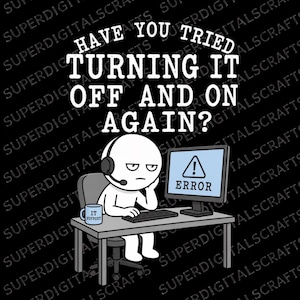 May include: A black graphic with the text "HAVE YOU TRIED TURNING IT OFF AND ON AGAIN?" A cartoon figure with a headset sits at a desk with a computer displaying an error message. A mug reads "IT SUPPORT".