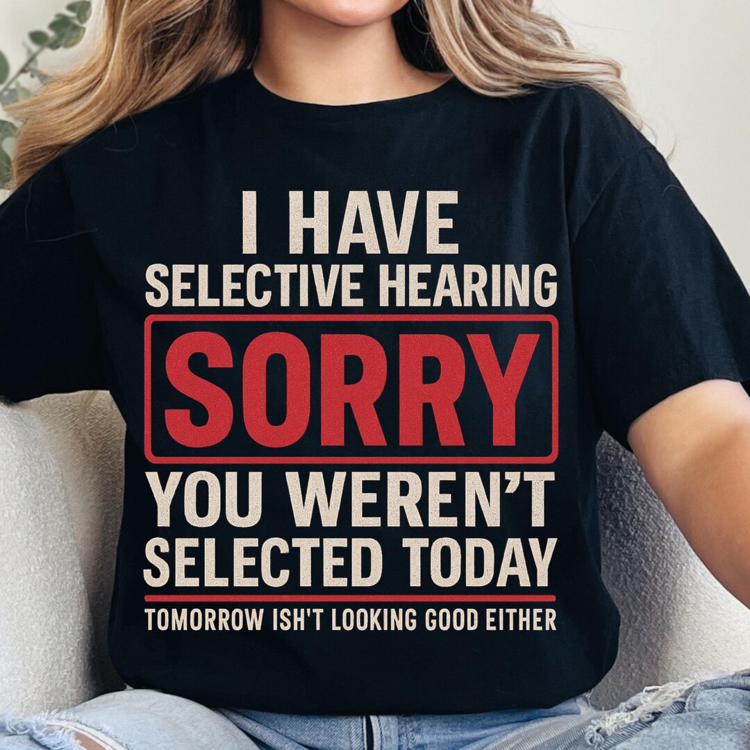 Selective Hearing PNG, Funny Sarcastic Quote, You Weren’t Selected ...