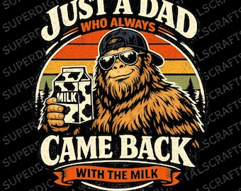 Just a Dad Who Always Came Back with the Milk PNG, Bigfoot Papa Father’s Day Shirt Design, Funny Dad Sublimation, Digital Download