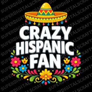 May include: A graphic design on a black background with the words "CRAZY HISPANIC FAN" in white, topped with a sombrero. The design includes colorful flowers and decorative elements.