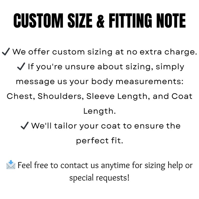 May include: A white background displays text: "CUSTOM SIZE & FITTING NOTE." It explains custom sizing, requesting body measurements such as chest, shoulders, sleeve length, and coat length. It also mentions tailoring for a perfect fit.