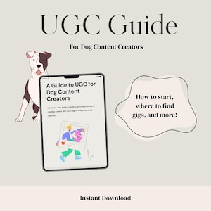 May include: A digital guide titled "UGC Guide" for dog content creators. The guide is displayed on a tablet, with a cartoon dog illustration and the text "How to start, where to find gigs, and more!" The words "Instant Download" are at the bottom.