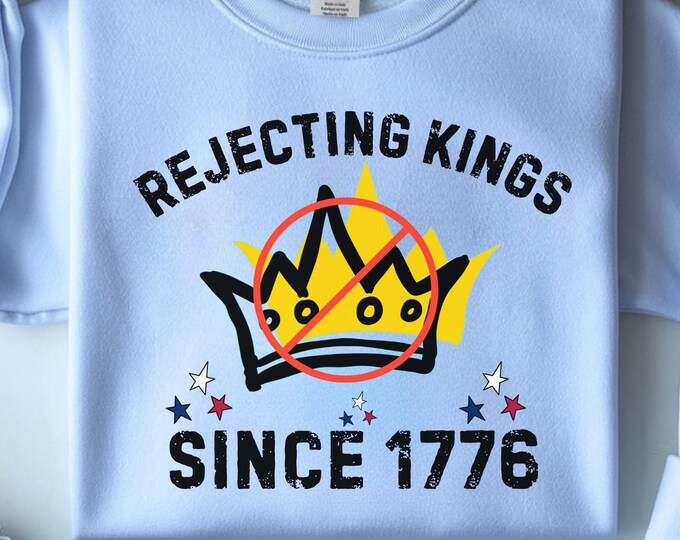 Rejecting Kings Since 1776 Protest Sweatshirt: Anti Tyrant Freedom Shirt, No Kings Pro Democracy Tee