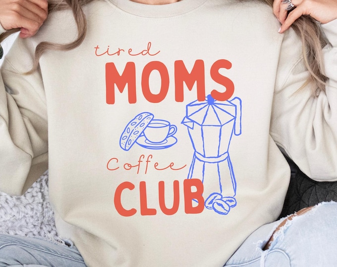 Tired Moms Coffee Lover Club Sweatshirt: Motherhood Coffee Shirt, Mother's Day Mom Life Hoodie