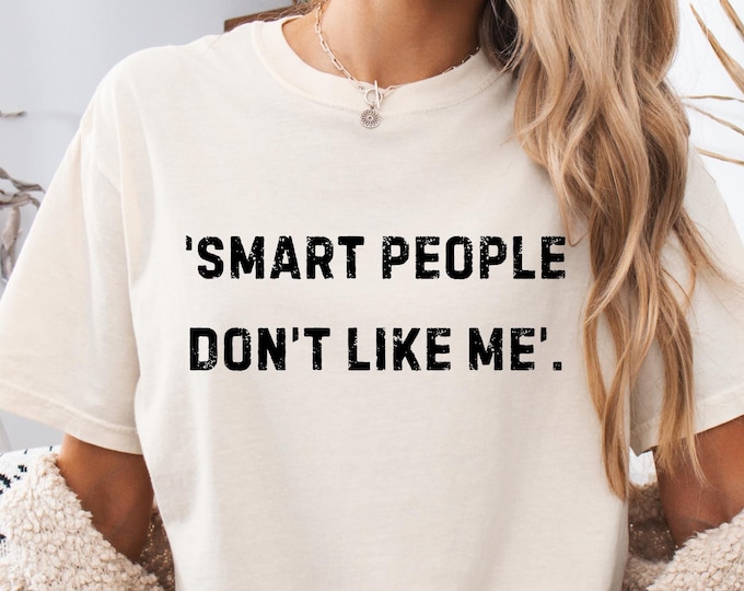 Smart People Don't Like Me Shirt: Witty Sarcastic Quote Tee, Humor Statement Crewneck