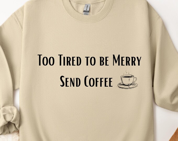 Too Tired to Be Merry Send Coffee Sweatshirt: Coffee Lover Mama Sweater
