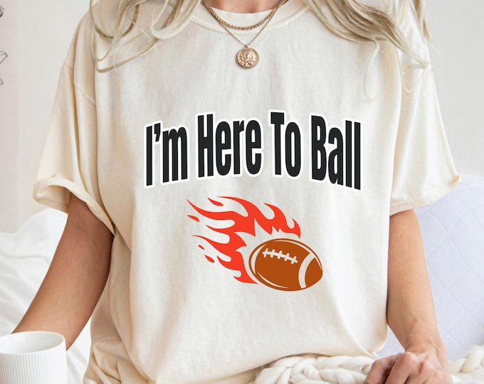 I'm Here To Ball T-Shirt, Dallas Football Game Day Tee