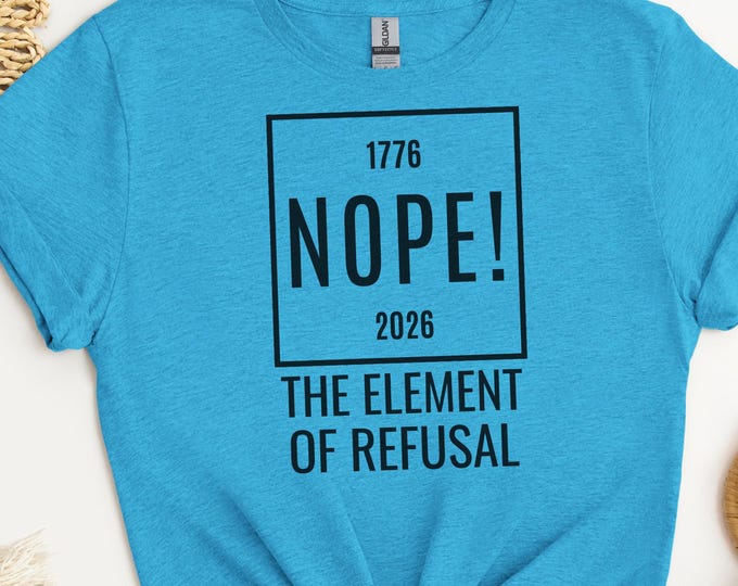 NOPE! Element of Refusal Shirt: Patriotic Periodic Table Joke Tee, America 250th T-shirt