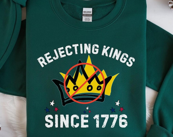 Rejecting Kings Since 1776 Protest Sweatshirt: Anti Tyrant Freedom Shirt, No Kings Pro Democracy Tee