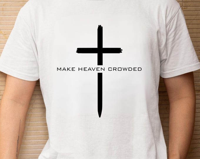 Make Heaven Crowded Bible Verse Shirt: Christian Religious Faith Sweatshirt