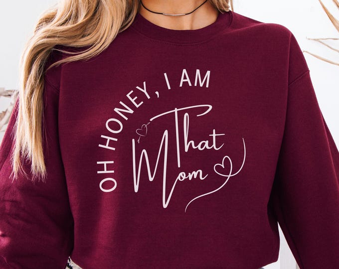 Oh Honey I Am That Mom Sweatshirt: Trendy Sassy Mama Crewneck Shirt