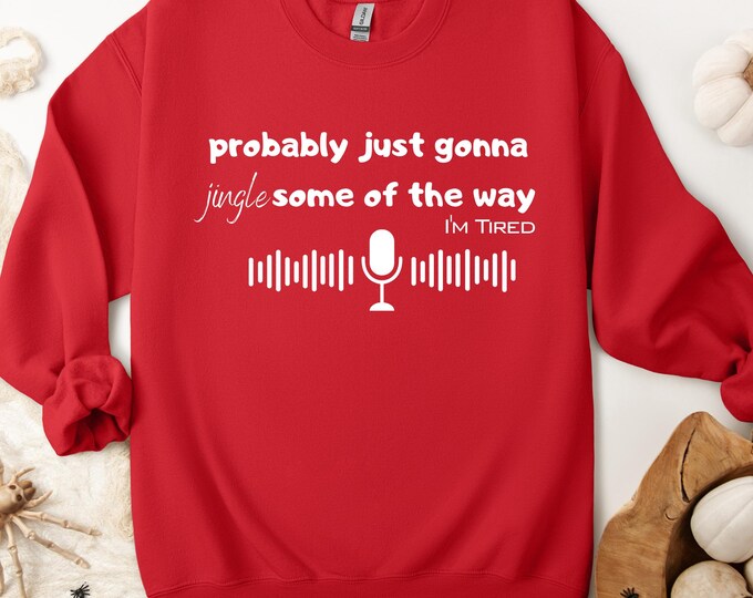 Funny Christmas Jingle Sweatshirt: Probably Just Gonna Jingle Tired Sweater